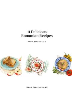 Coperta cărții '11 Delicious Romanian Recipes with Anecdotes - Haan Palcu-chang'