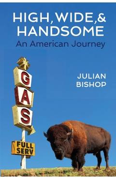 Coperta cărții 'High, Wide, and Handsome: An American Journey - Julian Bishop'
