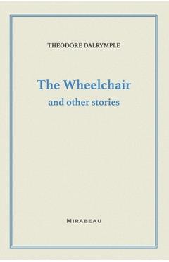 Coperta cărții 'The Wheelchair and Other Stories - Theodore Dalrymple'
