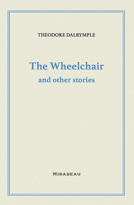 Coperta cărții 'The Wheelchair and Other Stories - Theodore Dalrymple'