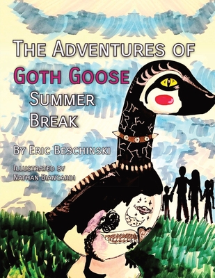 The Adventures of Goth Goose: Summer Break - Eric Beschinski
