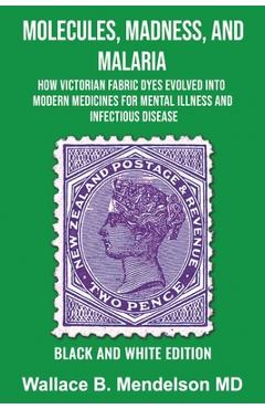 Coperta cărții 'Molecules, Madness, and Malaria: How Victorian Fabric Dyes Evolved into Modern Medicines for Mental Illness and'