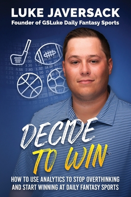 Decide to Win: How to Win at Daily Fantasy Sports by Removing the Thought and Using Analytics - Brian Johnson