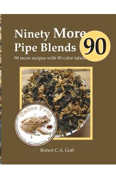 Coperta cărții 'Ninety More Pipe Blends: 90 more recipes with 90 color labels - Robert C. A. Goff'