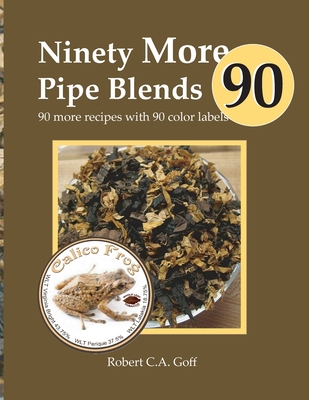 Ninety More Pipe Blends: 90 more recipes with 90 color labels - Robert C. A. Goff