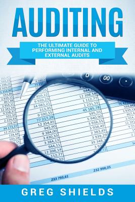 Auditing: The Ultimate Guide to Performing Internal and External Audits - Greg Shields