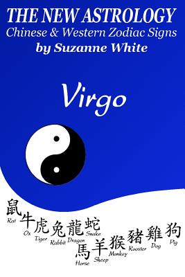 The New Astrology Virgo Chinese and Western Zodiac Signs: The New Astrology by Sun Signs - Suzanne White