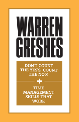 Don't Count the Yes's, Count the No's and Time Management Skills That Work - Warren Greshes