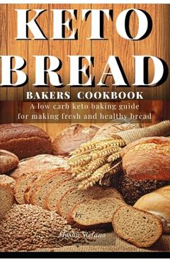 Coperta cărții 'Keto Bread Bakers Cookbook: A low carb keto baking guide for making fresh and healthy bread - Masha Stefano'