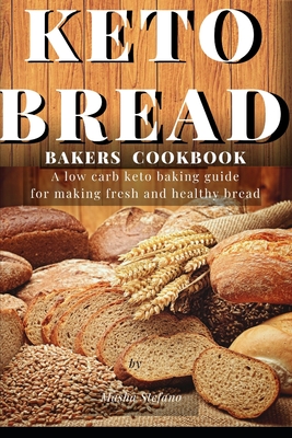 Coperta cărții 'Keto Bread Bakers Cookbook: A low carb keto baking guide for making fresh and healthy bread - Masha Stefano'