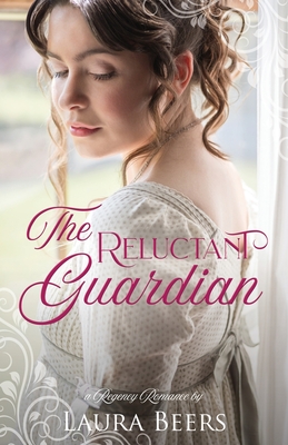 The Reluctant Guardian: A Regency Romance - Laura Beers