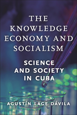 The Knowledge Economy and Socialism: Science and Society in Cuba - Agustín Lage Dávila