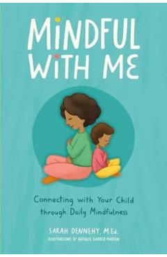 Mindful with Me: Connecting with Your Child Through Daily Mindfulness - Sarah Dennehy
