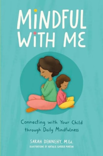 Mindful with Me: Connecting with Your Child Through Daily Mindfulness - Sarah Dennehy