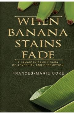 Coperta cărții 'When Banana Stains Fade: A Jamaican Family Saga of Adversity and Redemption - Frances-marie Coke'