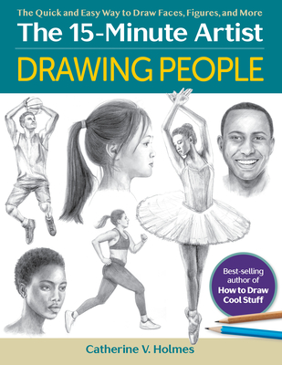 Drawing People: The Quick and Easy Way to Draw Faces, Figures, and More - Catherine V. Holmes