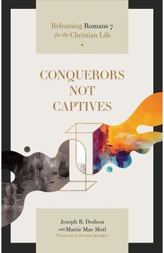 Coperta cărții 'Conquerors Not Captives: Reframing Romans 7 for the Christian Life - Joseph R. Dodson'