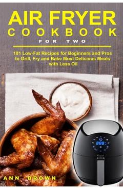 Coperta cărții 'Air Fryer Cookbook for Two: 101 Low-Fat Recipes for Beginners and Pros to Grill, Fry and Bake Most Delicious Meals with'