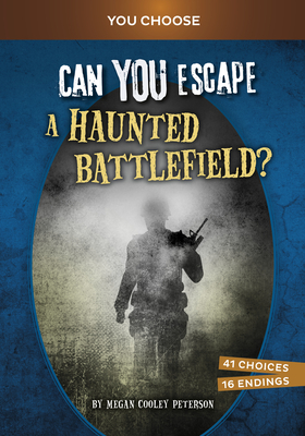 Can You Escape a Haunted Battlefield?: An Interactive Paranormal Adventure - Megan Cooley Peterson