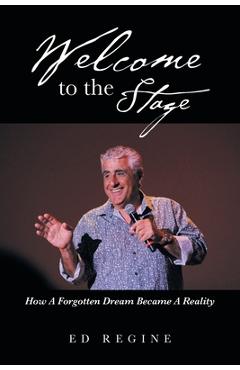 Coperta cărții 'Welcome to the Stage: How a Forgotten Dream Became a Reality - Ed Regine'