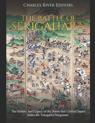 The Battle of Sekigahara: The History and Legacy of the Battle that Unified Japan under the Tokugawa Shogunate - Charles River