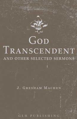 Coperta cărții 'God Transcendent and Other Selected Sermons - J. Gresham Machen'