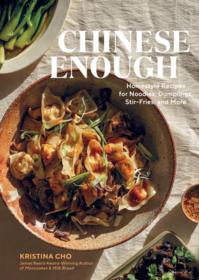 Chinese Enough: Homestyle Recipes for Noodles, Dumplings, Stir-Fries, and More - Kristina Cho