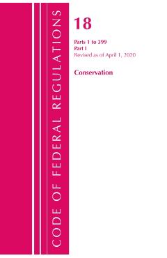 Poza produsului Code of Federal Regulations, Title 18 Conservation of Power and Water Resources 1-399, Revised as of April 1, 2020: Part 1 - Office Of The Federal Register (u S )