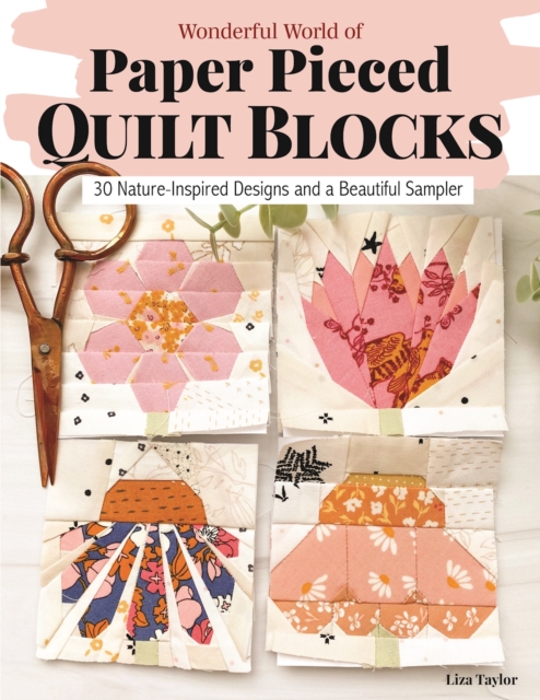 Wonderful World of Paper-Pieced Quilt Blocks: 30 Nature-Inspired Designs and a Beautiful Sampler - Liza Taylor