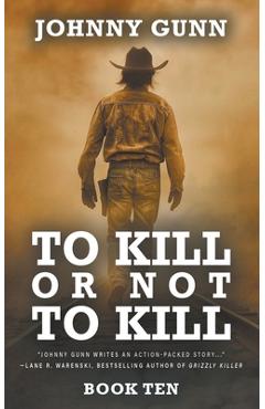 To Kill or Not to Kill: A Terrence Corcoran Western - Johnny Gunn
