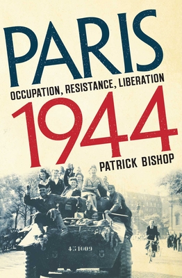 Paris 1944: Occupation, Resistance, Liberation: A Social History - Patrick Bishop