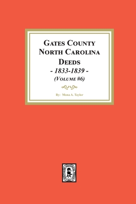 Coperta cărții 'Gates County, North Carolina Deeds, 1833-1839. (Volume #6) - Mona A. Taylor'