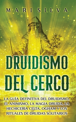 Druidismo del cerco: La gua definitiva del druidismo, el animismo, la magia druida, la hechicera celta, Ogham y los rituales de druidas s - Mari Silva