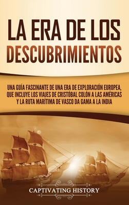 La Era de los Descubrimientos: Una guía fascinante de una era de exploración europea, que incluye los viajes de Cristóbal Colón a las Américas y la r - Captivating History