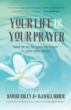 Coperta cărții 'Your Life Is Your Prayer: Wake Up to the Spiritual Power in Everything You Do (Meditations, Affirmations, for Readers'