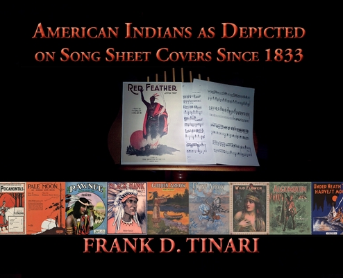 American Indians as Depicted on Song Sheet Covers Since 1833 (Hardcover) - Frank D. Tinari