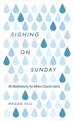 Sighing on Sunday: 40 Meditations for When Church Hurts - Megan E. Hill