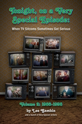 Tonight, On A Very Special Episode When TV Sitcoms Sometimes Got Serious Volume 2 (hardback): 1986-1998: 1957-1985 - Lee Gambin