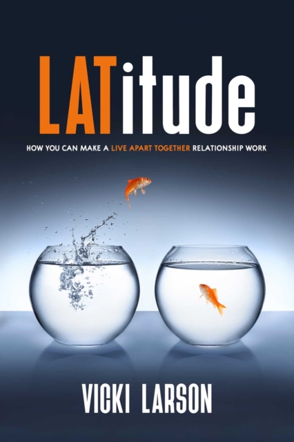 Latitude: How You Can Make a Live Apart Together Relationship Work - Vicki Larson