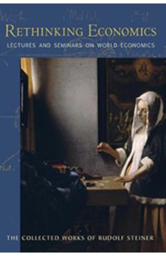 Rethinking Economics: Lectures and Seminars on World Economics (Cw 340-341) - Rudolf Steiner