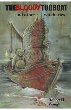 Coperta cărții 'The Bloody Tugboat and Other Witcheries - Robert H. Waugh'