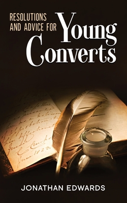 Resolutions and Advice to Young Converts: Annotated - Jonathan Edwards