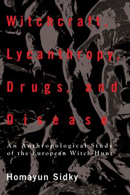 Witchcraft, Lycanthropy, Drugs and Disease - Homayun Sidky