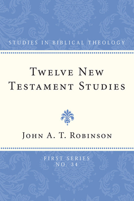 Twelve New Testament Studies - John A. T. Robinson