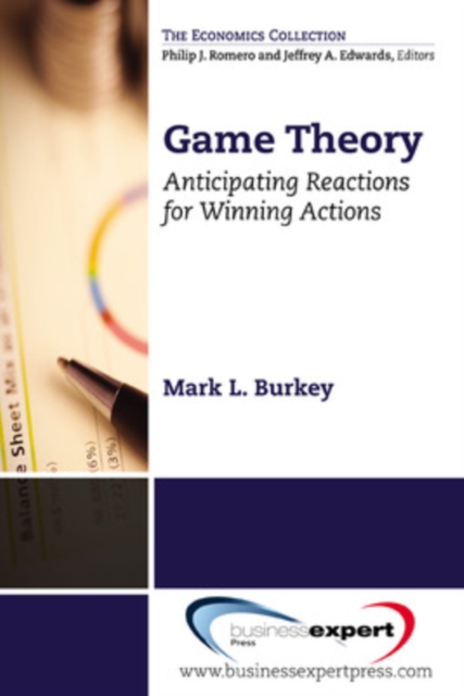 Game Theory: Anticipating Reactions for Winning Actions - Mark L. Burkey