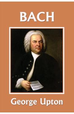 Johann Sebastian Bach (Yesterday's Classics) - George P. Upton
