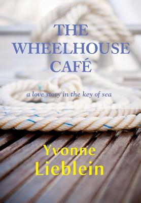 Coperta cărții 'The Wheelhouse Café - a love story in the key of sea - Yvonne Lieblein'