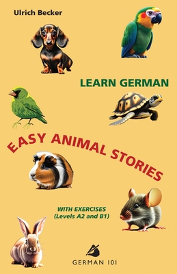 Learn German - Easy Animal Stories with Exercises (Levels A2 and B1) - Ulrich Becker
