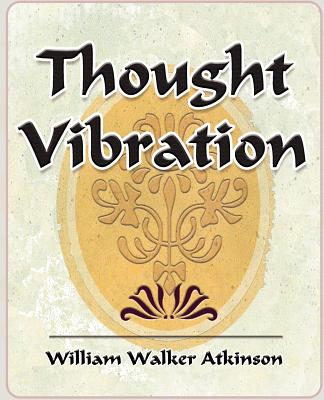 Thought Vibration - 1911 - Walker Atkinson William Walker Atkinson