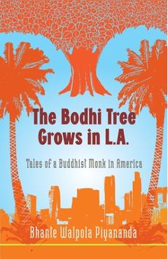 Poza produsului The Bodhi Tree Grows in L.A.: Tales of a Buddhist Monk in America - Bhante Walpola Piyananda